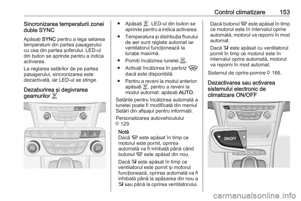 OPEL ASTRA K 2020  Manual de utilizare (in Romanian) Control climatizare153Sincronizarea temperaturii zoneiduble SYNC
Apăsaţi  SYNC pentru a lega setarea
temperaturii din partea pasagerului
cu cea din partea şoferului. LED-ul
din buton se aprinde pen