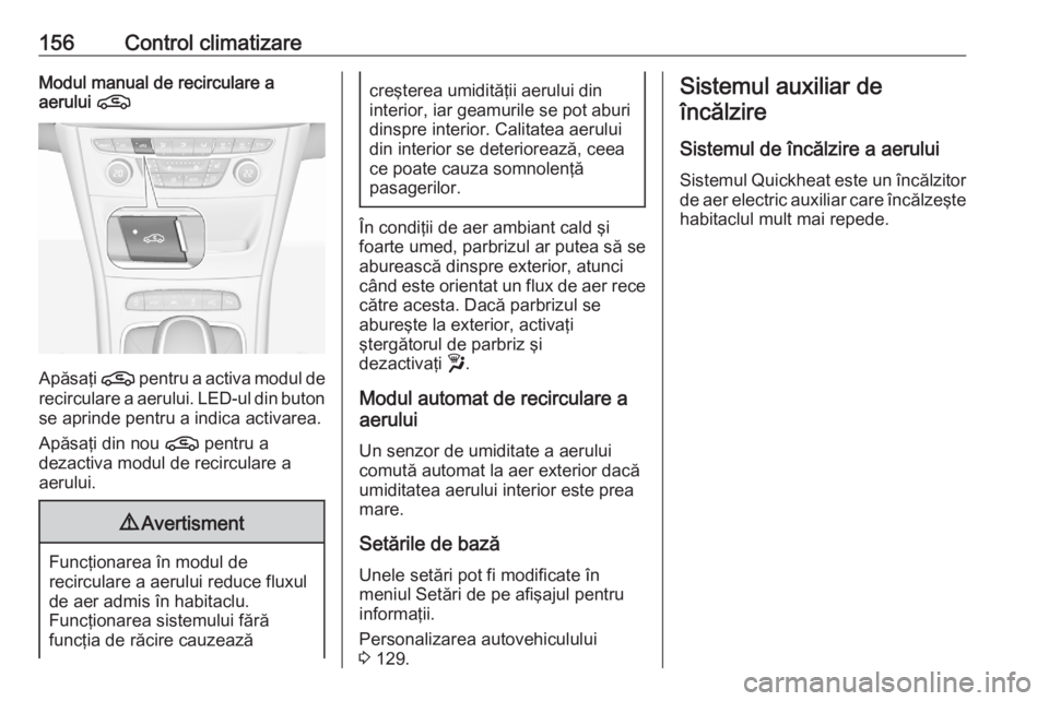 OPEL ASTRA K 2020  Manual de utilizare (in Romanian) 156Control climatizareModul manual de recirculare a
aerului  n
Apăsaţi  n pentru a activa modul de
recirculare a aerului. LED-ul din buton se aprinde pentru a indica activarea.
Apăsaţi din nou  n 