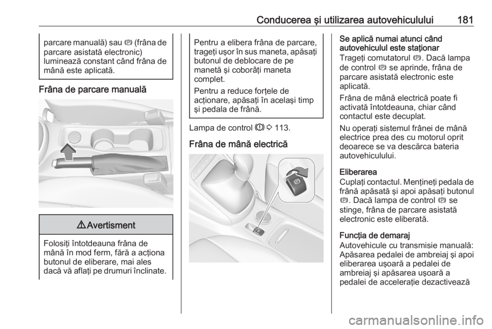 OPEL ASTRA K 2020 Manual de utilizare (in Romanian) Conducerea şi utilizarea autovehiculului181parcare manuală) sau m (frâna de
parcare asistată electronic)
luminează constant când frâna de
mână este aplicată.
Frâna de parcare manuală
9 Ave OPEL ASTRA K 2020 Manual de utilizare (in Romanian) Conducerea şi utilizarea autovehiculului181parcare manuală) sau m (frâna de
parcare asistată electronic)
luminează constant când frâna de
mână este aplicată.
Frâna de parcare manuală
9 Ave