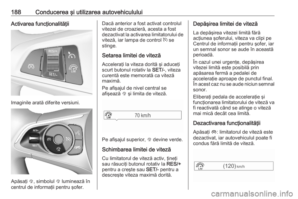OPEL ASTRA K 2020 Manual de utilizare (in Romanian) 188Conducerea şi utilizarea autovehicululuiActivarea funcţionalităţii
Imaginile arată diferite versiuni.
Apăsaţi L, simbolul L luminează în
centrul de informaţii pentru şofer.
Dacă anteri OPEL ASTRA K 2020 Manual de utilizare (in Romanian) 188Conducerea şi utilizarea autovehicululuiActivarea funcţionalităţii
Imaginile arată diferite versiuni.
Apăsaţi L, simbolul L luminează în
centrul de informaţii pentru şofer.
Dacă anteri