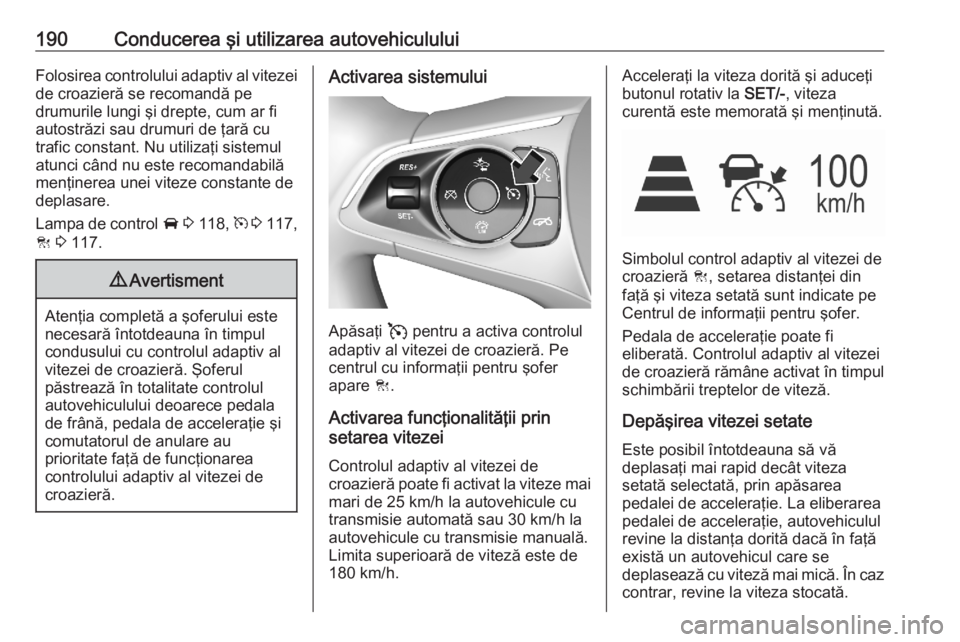 OPEL ASTRA K 2020 Manual de utilizare (in Romanian) 190Conducerea şi utilizarea autovehicululuiFolosirea controlului adaptiv al vitezeide croazieră se recomandă pe
drumurile lungi şi drepte, cum ar fi
autostrăzi sau drumuri de ţară cu
trafic con OPEL ASTRA K 2020 Manual de utilizare (in Romanian) 190Conducerea şi utilizarea autovehicululuiFolosirea controlului adaptiv al vitezeide croazieră se recomandă pe
drumurile lungi şi drepte, cum ar fi
autostrăzi sau drumuri de ţară cu
trafic con