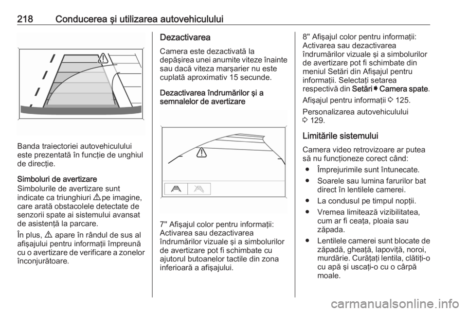 OPEL ASTRA K 2020 Manual de utilizare (in Romanian) 218Conducerea şi utilizarea autovehiculului
Banda traiectoriei autovehiculului
este prezentată în funcţie de unghiul de direcţie.
Simboluri de avertizare
Simbolurile de avertizare sunt
indicate c OPEL ASTRA K 2020 Manual de utilizare (in Romanian) 218Conducerea şi utilizarea autovehiculului
Banda traiectoriei autovehiculului
este prezentată în funcţie de unghiul de direcţie.
Simboluri de avertizare
Simbolurile de avertizare sunt
indicate c