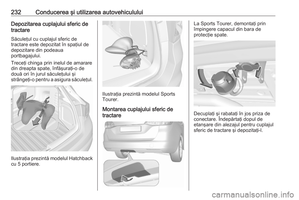OPEL ASTRA K 2020 Manual de utilizare (in Romanian) 232Conducerea şi utilizarea autovehicululuiDepozitarea cuplajului sferic de
tractare
Săculeţul cu cuplajul sferic de
tractare este depozitat în spaţiul de
depozitare din podeaua
portbagajului.
Tr OPEL ASTRA K 2020 Manual de utilizare (in Romanian) 232Conducerea şi utilizarea autovehicululuiDepozitarea cuplajului sferic de
tractare
Săculeţul cu cuplajul sferic de
tractare este depozitat în spaţiul de
depozitare din podeaua
portbagajului.
Tr