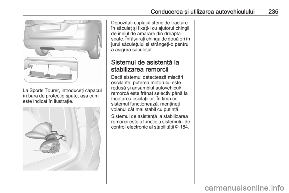 OPEL ASTRA K 2020 Manual de utilizare (in Romanian) Conducerea şi utilizarea autovehiculului235
La Sports Tourer, introduceţi capaculîn bara de protecţie spate, aşa cum
este indicat în ilustraţie.
Depozitaţi cuplajul sferic de tractare
în săc OPEL ASTRA K 2020 Manual de utilizare (in Romanian) Conducerea şi utilizarea autovehiculului235
La Sports Tourer, introduceţi capaculîn bara de protecţie spate, aşa cum
este indicat în ilustraţie.
Depozitaţi cuplajul sferic de tractare
în săc