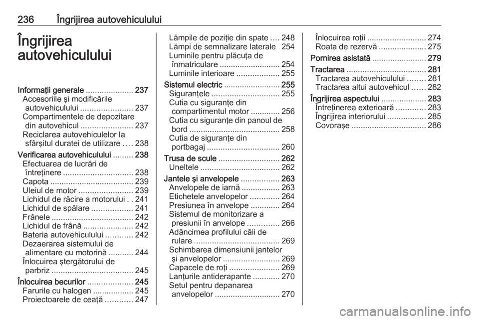 OPEL ASTRA K 2020 Manual de utilizare (in Romanian) 236Îngrijirea autovehicululuiÎngrijirea
autovehicululuiInformaţii generale .....................237
Accesoriile şi modificările autovehiculului ....................... 237
Compartimentele de depo OPEL ASTRA K 2020 Manual de utilizare (in Romanian) 236Îngrijirea autovehicululuiÎngrijirea
autovehicululuiInformaţii generale .....................237
Accesoriile şi modificările autovehiculului ....................... 237
Compartimentele de depo