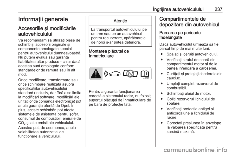 OPEL ASTRA K 2020 Manual de utilizare (in Romanian) Îngrijirea autovehiculului237Informaţii generale
Accesoriile şi modificările autovehiculului
Vă recomandăm să utilizaţi piese de
schimb şi accesorii originale şi
componente omologate special OPEL ASTRA K 2020 Manual de utilizare (in Romanian) Îngrijirea autovehiculului237Informaţii generale
Accesoriile şi modificările autovehiculului
Vă recomandăm să utilizaţi piese de
schimb şi accesorii originale şi
componente omologate special