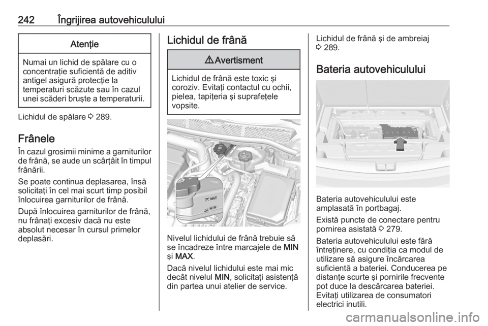 OPEL ASTRA K 2020 Manual de utilizare (in Romanian) 242Îngrijirea autovehicululuiAtenţie
Numai un lichid de spălare cu o
concentraţie suficientă de aditiv
antigel asigură protecţie la
temperaturi scăzute sau în cazul
unei scăderi bruşte a te OPEL ASTRA K 2020 Manual de utilizare (in Romanian) 242Îngrijirea autovehicululuiAtenţie
Numai un lichid de spălare cu o
concentraţie suficientă de aditiv
antigel asigură protecţie la
temperaturi scăzute sau în cazul
unei scăderi bruşte a te