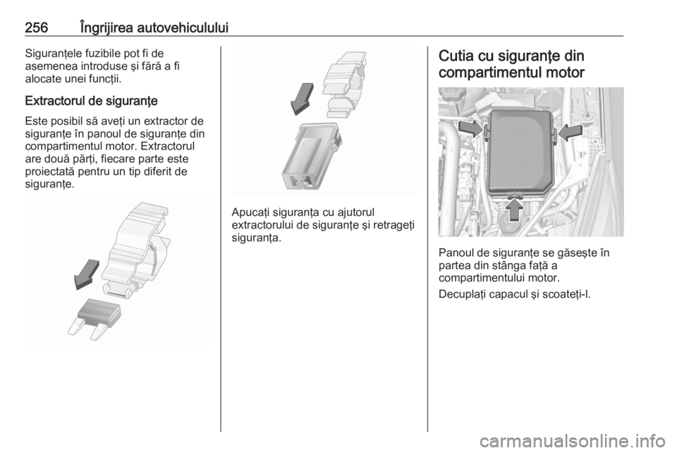 OPEL ASTRA K 2020 Manual de utilizare (in Romanian) 256Îngrijirea autovehicululuiSiguranţele fuzibile pot fi de
asemenea introduse şi fără a fi
alocate unei funcţii.
Extractorul de siguranţe Este posibil să aveţi un extractor de
siguranţe în OPEL ASTRA K 2020 Manual de utilizare (in Romanian) 256Îngrijirea autovehicululuiSiguranţele fuzibile pot fi de
asemenea introduse şi fără a fi
alocate unei funcţii.
Extractorul de siguranţe Este posibil să aveţi un extractor de
siguranţe în