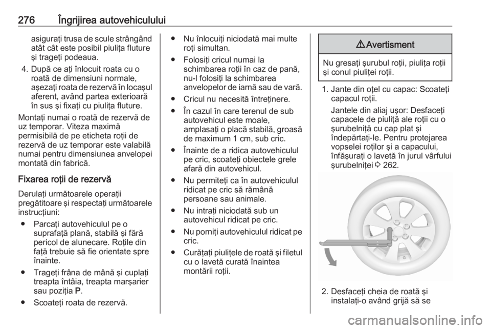 OPEL ASTRA K 2020 Manual de utilizare (in Romanian) 276Îngrijirea autovehicululuiasiguraţi trusa de scule strângândatât cât este posibil piuliţa flutureşi trageţi podeaua.
4. După ce aţi înlocuit roata cu o roată de dimensiuni normale,
aş OPEL ASTRA K 2020 Manual de utilizare (in Romanian) 276Îngrijirea autovehicululuiasiguraţi trusa de scule strângândatât cât este posibil piuliţa flutureşi trageţi podeaua.
4. După ce aţi înlocuit roata cu o roată de dimensiuni normale,
aş