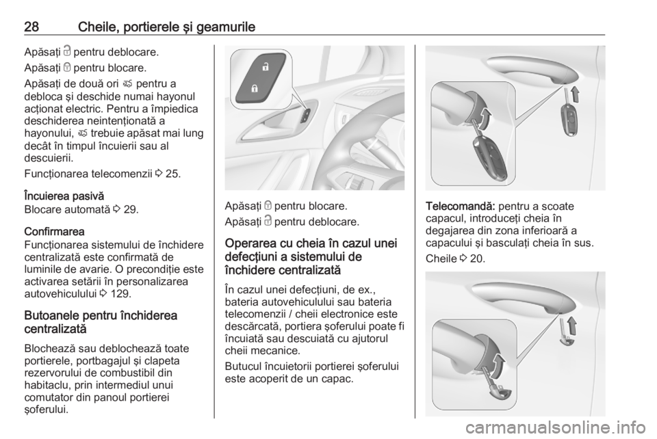 OPEL ASTRA K 2020 Manual de utilizare (in Romanian) 28Cheile, portierele şi geamurileApăsaţi c pentru deblocare.
Apăsaţi e pentru blocare.
Apăsaţi de două ori X pentru a
debloca şi deschide numai hayonul acţionat electric. Pentru a împiedi OPEL ASTRA K 2020 Manual de utilizare (in Romanian) 28Cheile, portierele şi geamurileApăsaţi c pentru deblocare.
Apăsaţi e pentru blocare.
Apăsaţi de două ori X pentru a
debloca şi deschide numai hayonul acţionat electric. Pentru a împiedi