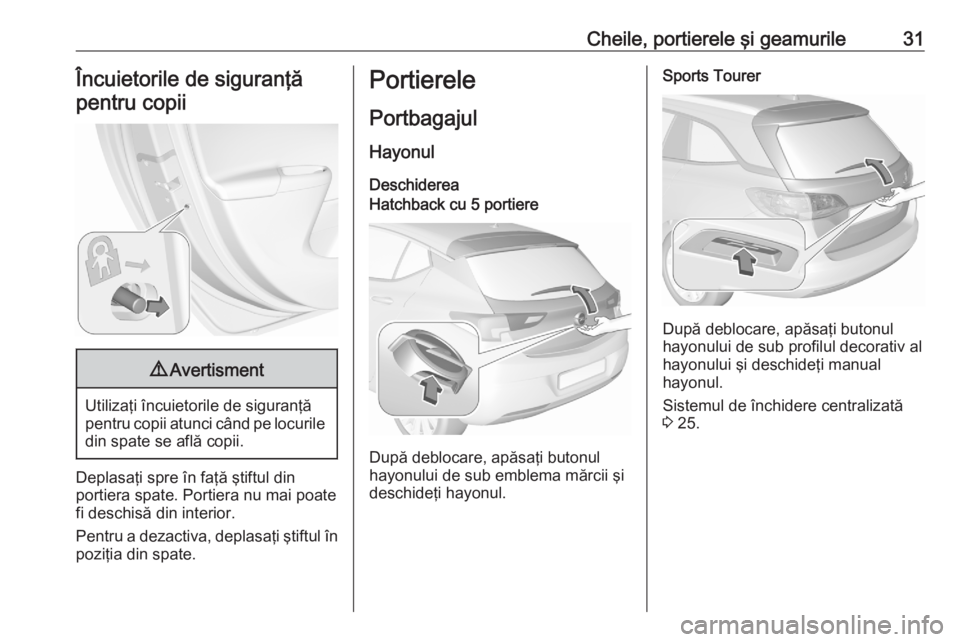 OPEL ASTRA K 2020 Manual de utilizare (in Romanian) Cheile, portierele şi geamurile31Încuietorile de siguranţă
pentru copii9 Avertisment
Utilizaţi încuietorile de siguranţă
pentru copii atunci când pe locurile din spate se află copii.
Deplasa OPEL ASTRA K 2020 Manual de utilizare (in Romanian) Cheile, portierele şi geamurile31Încuietorile de siguranţă
pentru copii9 Avertisment
Utilizaţi încuietorile de siguranţă
pentru copii atunci când pe locurile din spate se află copii.
Deplasa