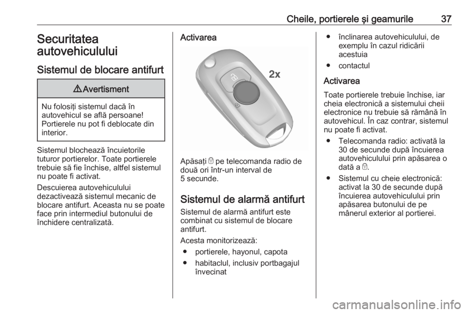 OPEL ASTRA K 2020 Manual de utilizare (in Romanian) Cheile, portierele şi geamurile37Securitatea
autovehiculului
Sistemul de blocare antifurt9 Avertisment
Nu folosiţi sistemul dacă în
autovehicul se află persoane!
Portierele nu pot fi deblocate di OPEL ASTRA K 2020 Manual de utilizare (in Romanian) Cheile, portierele şi geamurile37Securitatea
autovehiculului
Sistemul de blocare antifurt9 Avertisment
Nu folosiţi sistemul dacă în
autovehicul se află persoane!
Portierele nu pot fi deblocate di