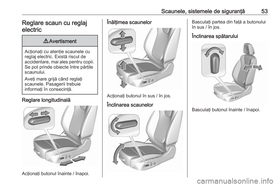 OPEL ASTRA K 2020 Manual de utilizare (in Romanian) Scaunele, sistemele de siguranţă53Reglare scaun cu reglajelectric9 Avertisment
Acţionaţi cu atenţie scaunele cu
reglaj electric. Există riscul de
accidentare, mai ales pentru copii. Se pot prind OPEL ASTRA K 2020 Manual de utilizare (in Romanian) Scaunele, sistemele de siguranţă53Reglare scaun cu reglajelectric9 Avertisment
Acţionaţi cu atenţie scaunele cu
reglaj electric. Există riscul de
accidentare, mai ales pentru copii. Se pot prind