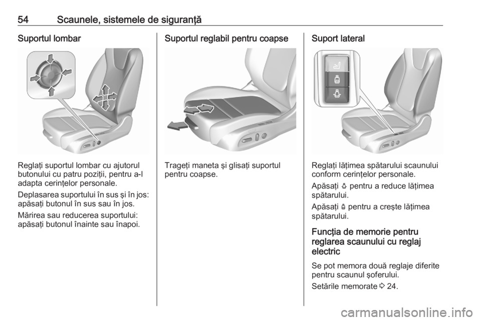 OPEL ASTRA K 2020 Manual de utilizare (in Romanian) 54Scaunele, sistemele de siguranţăSuportul lombar
Reglaţi suportul lombar cu ajutorul
butonului cu patru poziţii, pentru a-l
adapta cerinţelor personale.
Deplasarea suportului în sus şi în jos OPEL ASTRA K 2020 Manual de utilizare (in Romanian) 54Scaunele, sistemele de siguranţăSuportul lombar
Reglaţi suportul lombar cu ajutorul
butonului cu patru poziţii, pentru a-l
adapta cerinţelor personale.
Deplasarea suportului în sus şi în jos