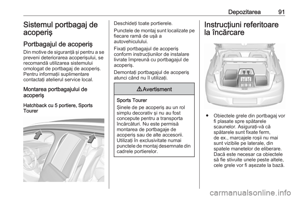 OPEL ASTRA K 2020 Manual de utilizare (in Romanian) Depozitarea91Sistemul portbagaj de
acoperiş
Portbagajul de acoperiş
Din motive de siguranţă şi pentru a se preveni deteriorarea acoperişului, se
recomandă utilizarea sistemului
omologat de port OPEL ASTRA K 2020 Manual de utilizare (in Romanian) Depozitarea91Sistemul portbagaj de
acoperiş
Portbagajul de acoperiş
Din motive de siguranţă şi pentru a se preveni deteriorarea acoperişului, se
recomandă utilizarea sistemului
omologat de port