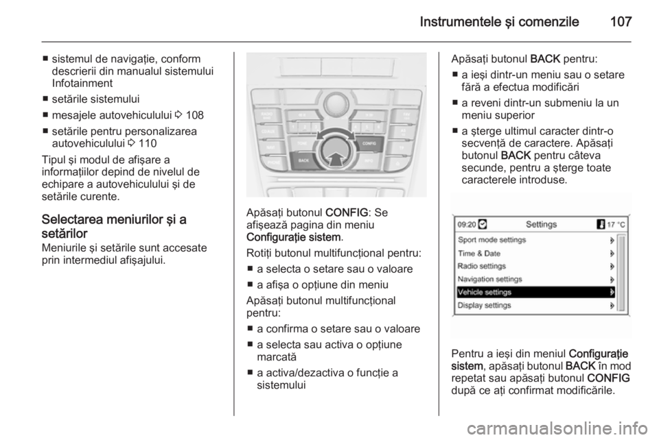 OPEL CASCADA 2014  Manual de utilizare (in Romanian) Instrumentele şi comenzile107
■ sistemul de navigaţie, conformdescrierii din manualul sistemului
Infotainment
■ setările sistemului
■ mesajele autovehiculului  3 108
■ setările pentru pers