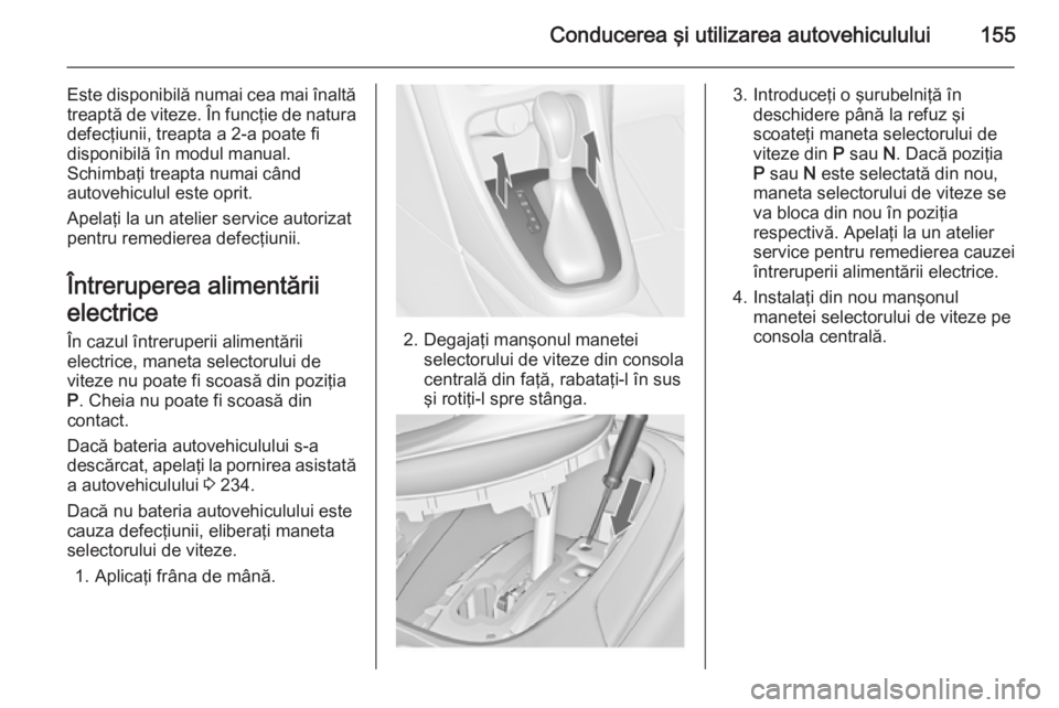 OPEL CASCADA 2014  Manual de utilizare (in Romanian) Conducerea şi utilizarea autovehiculului155
Este disponibilă numai cea mai înaltă
treaptă de viteze. În funcţie de natura defecţiunii, treapta a 2-a poate fi
disponibilă în modul manual.
Sch