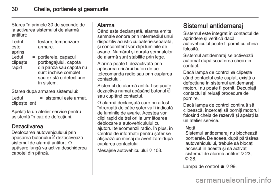 OPEL CASCADA 2014  Manual de utilizare (in Romanian) 30Cheile, portierele şi geamurile
Starea în primele 30 de secunde de
la activarea sistemului de alarmă
antifurt:Ledul
este
aprins=testare, temporizare
armare.Ledul
clipeşte
rapid=portierele, capac