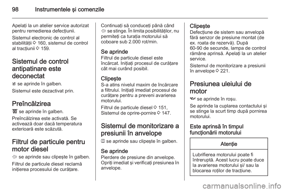 OPEL CASCADA 2014 Manual de utilizare (in Romanian) 98Instrumentele şi comenzile
Apelaţi la un atelier service autorizat
pentru remedierea defecţiunii.
Sistemul electronic de control al
stabilităţii 3 160, sistemul de control
al tracţiunii 3 15 OPEL CASCADA 2014 Manual de utilizare (in Romanian) 98Instrumentele şi comenzile
Apelaţi la un atelier service autorizat
pentru remedierea defecţiunii.
Sistemul electronic de control al
stabilităţii 3 160, sistemul de control
al tracţiunii 3 15