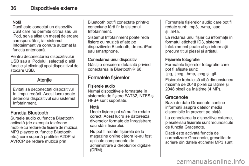 OPEL CASCADA 2014.5  Manual pentru sistemul Infotainment (in Romanian) 36Dispozitivele externe
Notă
Dacă este conectat un dispozitiv
USB care nu permite citirea sau un
iPod, se va afişa un mesaj de eroare corespunzător, iar sistemul
Infotainment va comuta automat la

