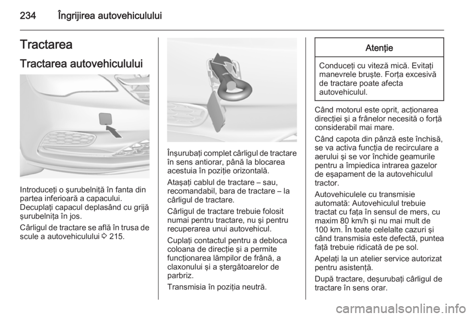 OPEL CASCADA 2014.5 Manual de utilizare (in Romanian) 234Îngrijirea autovehicululuiTractareaTractarea autovehiculului
Introduceţi o şurubelniţă în fanta din
partea inferioară a capacului.
Decuplaţi capacul deplasând cu grijă şurubelniţa în j OPEL CASCADA 2014.5 Manual de utilizare (in Romanian) 234Îngrijirea autovehicululuiTractareaTractarea autovehiculului
Introduceţi o şurubelniţă în fanta din
partea inferioară a capacului.
Decuplaţi capacul deplasând cu grijă şurubelniţa în j