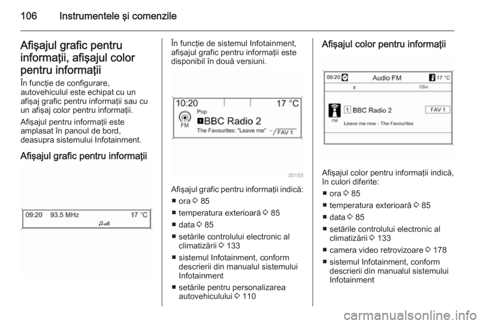 OPEL CASCADA 2015 Manual de utilizare (in Romanian) 106Instrumentele şi comenzileAfişajul grafic pentru
informaţii, afişajul color
pentru informaţii În funcţie de configurare,
autovehiculul este echipat cu un afişaj grafic pentru informaţii sa OPEL CASCADA 2015 Manual de utilizare (in Romanian) 106Instrumentele şi comenzileAfişajul grafic pentru
informaţii, afişajul color
pentru informaţii În funcţie de configurare,
autovehiculul este echipat cu un afişaj grafic pentru informaţii sa