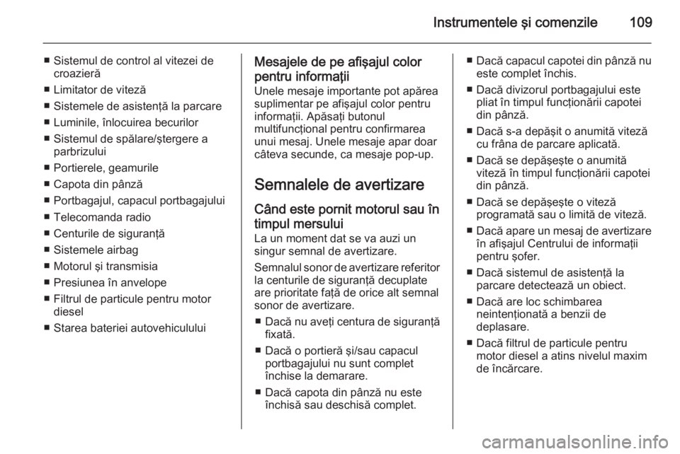 OPEL CASCADA 2015 Manual de utilizare (in Romanian) Instrumentele şi comenzile109
■ Sistemul de control al vitezei decroazieră
■ Limitator de viteză
■ Sistemele de asistenţă la parcare
■ Luminile, înlocuirea becurilor
■ Sistemul de spă OPEL CASCADA 2015 Manual de utilizare (in Romanian) Instrumentele şi comenzile109
■ Sistemul de control al vitezei decroazieră
■ Limitator de viteză
■ Sistemele de asistenţă la parcare
■ Luminile, înlocuirea becurilor
■ Sistemul de spă