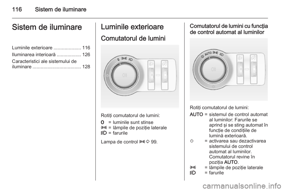 OPEL CASCADA 2015 Manual de utilizare (in Romanian) 116Sistem de iluminareSistem de iluminareLuminile exterioare....................116
Iluminarea interioară ..................126
Caracteristici ale sistemului de
iluminare ............................ OPEL CASCADA 2015 Manual de utilizare (in Romanian) 116Sistem de iluminareSistem de iluminareLuminile exterioare....................116
Iluminarea interioară ..................126
Caracteristici ale sistemului de
iluminare ............................