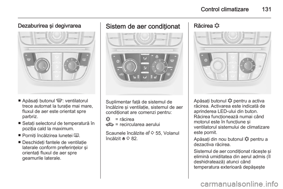 OPEL CASCADA 2015 Manual de utilizare (in Romanian) Control climatizare131
Dezaburirea şi degivrarea
■Apăsaţi butonul V: ventilatorul
trece automat la turaţie mai mare,
fluxul de aer este orientat spre
parbriz.
■ Setaţi selectorul de temperat OPEL CASCADA 2015 Manual de utilizare (in Romanian) Control climatizare131
Dezaburirea şi degivrarea
■Apăsaţi butonul V: ventilatorul
trece automat la turaţie mai mare,
fluxul de aer este orientat spre
parbriz.
■ Setaţi selectorul de temperat