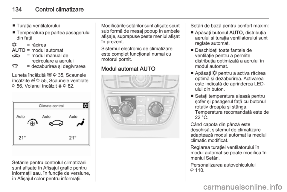 OPEL CASCADA 2015 Manual de utilizare (in Romanian) 134Control climatizare
■ Turaţia ventilatorului
■ Temperatura pe partea pasagerului
din faţăn=răcireaAUTO=modul automat4=modul manual de
recirculare a aeruluiV=dezaburirea şi degivrarea
Lunet OPEL CASCADA 2015 Manual de utilizare (in Romanian) 134Control climatizare
■ Turaţia ventilatorului
■ Temperatura pe partea pasagerului
din faţăn=răcireaAUTO=modul automat4=modul manual de
recirculare a aeruluiV=dezaburirea şi degivrarea
Lunet