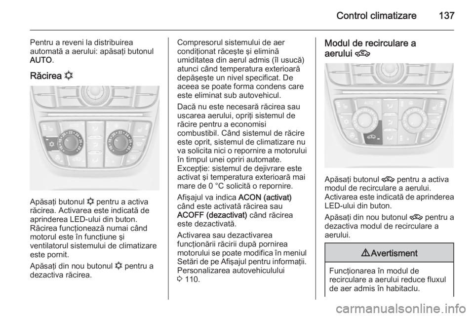 OPEL CASCADA 2015 Manual de utilizare (in Romanian) Control climatizare137
Pentru a reveni la distribuirea
automată a aerului: apăsaţi butonul
AUTO .
Răcirea n
Apăsaţi butonul
n pentru a activa
răcirea. Activarea este indicată de
aprinderea L OPEL CASCADA 2015 Manual de utilizare (in Romanian) Control climatizare137
Pentru a reveni la distribuirea
automată a aerului: apăsaţi butonul
AUTO .
Răcirea n
Apăsaţi butonul
n pentru a activa
răcirea. Activarea este indicată de
aprinderea L