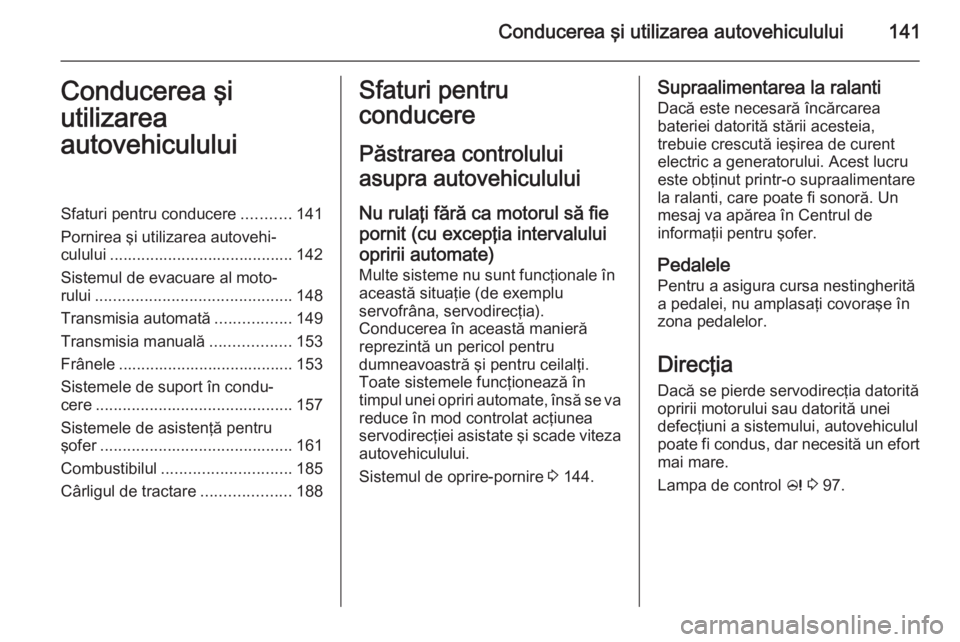 OPEL CASCADA 2015 Manual de utilizare (in Romanian) Conducerea şi utilizarea autovehiculului141Conducerea şi
utilizarea
autovehicululuiSfaturi pentru conducere ...........141
Pornirea şi utilizarea autovehi‐ culului ............................... OPEL CASCADA 2015 Manual de utilizare (in Romanian) Conducerea şi utilizarea autovehiculului141Conducerea şi
utilizarea
autovehicululuiSfaturi pentru conducere ...........141
Pornirea şi utilizarea autovehi‐ culului ...............................