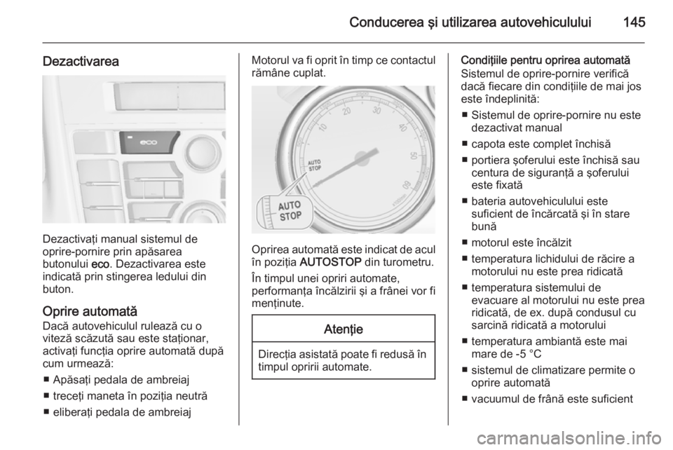 OPEL CASCADA 2015 Manual de utilizare (in Romanian) Conducerea şi utilizarea autovehiculului145
Dezactivarea
Dezactivaţi manual sistemul de
oprire-pornire prin apăsarea
butonului eco. Dezactivarea este
indicată prin stingerea ledului din
buton.
Op OPEL CASCADA 2015 Manual de utilizare (in Romanian) Conducerea şi utilizarea autovehiculului145
Dezactivarea
Dezactivaţi manual sistemul de
oprire-pornire prin apăsarea
butonului eco. Dezactivarea este
indicată prin stingerea ledului din
buton.
Op