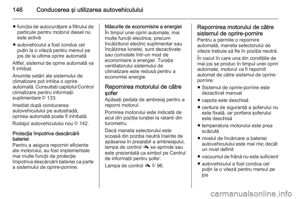 OPEL CASCADA 2015 Manual de utilizare (in Romanian) 146Conducerea şi utilizarea autovehiculului
■funcţia de autocurăţare a filtrului de
particule pentru motorul diesel nu
este activă
■ autovehiculul a fost condus cel puţin la o viteză pentru OPEL CASCADA 2015 Manual de utilizare (in Romanian) 146Conducerea şi utilizarea autovehiculului
■funcţia de autocurăţare a filtrului de
particule pentru motorul diesel nu
este activă
■ autovehiculul a fost condus cel puţin la o viteză pentru