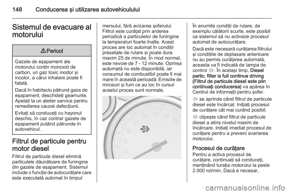 OPEL CASCADA 2015 Manual de utilizare (in Romanian) 148Conducerea şi utilizarea autovehicululuiSistemul de evacuare almotorului9 Pericol
Gazele de eşapament ale
motorului conţin monoxid de
carbon, un gaz toxic inodor şi
incolor, a cărui inhalare p OPEL CASCADA 2015 Manual de utilizare (in Romanian) 148Conducerea şi utilizarea autovehicululuiSistemul de evacuare almotorului9 Pericol
Gazele de eşapament ale
motorului conţin monoxid de
carbon, un gaz toxic inodor şi
incolor, a cărui inhalare p