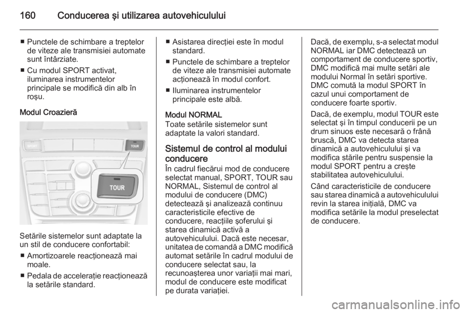 OPEL CASCADA 2015 Manual de utilizare (in Romanian) 160Conducerea şi utilizarea autovehiculului
■ Punctele de schimbare a treptelorde viteze ale transmisiei automate
sunt întârziate.
■ Cu modul SPORT activat, iluminarea instrumentelor
principale OPEL CASCADA 2015 Manual de utilizare (in Romanian) 160Conducerea şi utilizarea autovehiculului
■ Punctele de schimbare a treptelorde viteze ale transmisiei automate
sunt întârziate.
■ Cu modul SPORT activat, iluminarea instrumentelor
principale