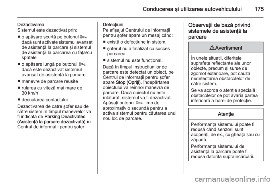 OPEL CASCADA 2015 Manual de utilizare (in Romanian) Conducerea şi utilizarea autovehiculului175
Dezactivarea
Sistemul este dezactivat prin:
■ o apăsare scurtă pe butonul D
dacă sunt activate sistemul avansat
de asistenţă la parcare şi sistemu OPEL CASCADA 2015 Manual de utilizare (in Romanian) Conducerea şi utilizarea autovehiculului175
Dezactivarea
Sistemul este dezactivat prin:
■ o apăsare scurtă pe butonul D
dacă sunt activate sistemul avansat
de asistenţă la parcare şi sistemu