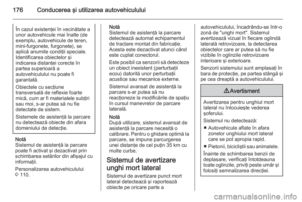 OPEL CASCADA 2015 Manual de utilizare (in Romanian) 176Conducerea şi utilizarea autovehicululuiÎn cazul existenţei în vecinătate aunor autovehicule mai înalte (de
exemplu, autovehicule de teren, mini-furgonete, furgonete), se
aplică anumite cond OPEL CASCADA 2015 Manual de utilizare (in Romanian) 176Conducerea şi utilizarea autovehicululuiÎn cazul existenţei în vecinătate aunor autovehicule mai înalte (de
exemplu, autovehicule de teren, mini-furgonete, furgonete), se
aplică anumite cond