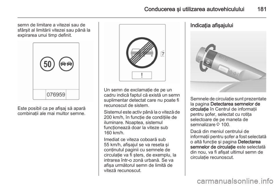 OPEL CASCADA 2015 Manual de utilizare (in Romanian) Conducerea şi utilizarea autovehiculului181
semn de limitare a vitezei sau de
sfârşit al limitării vitezei sau până la
expirarea unui timp definit.
Este posibil ca pe afişaj să apară
combina OPEL CASCADA 2015 Manual de utilizare (in Romanian) Conducerea şi utilizarea autovehiculului181
semn de limitare a vitezei sau de
sfârşit al limitării vitezei sau până la
expirarea unui timp definit.
Este posibil ca pe afişaj să apară
combina