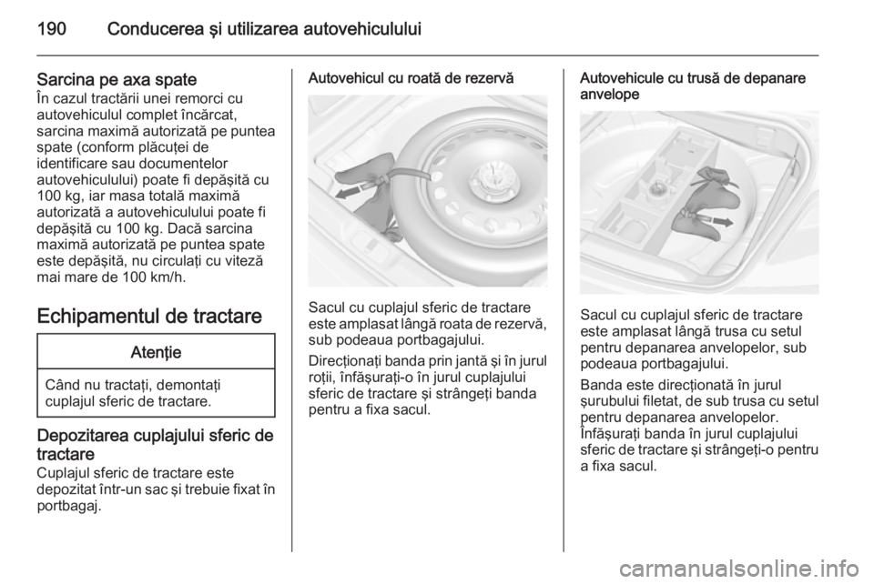 OPEL CASCADA 2015  Manual de utilizare (in Romanian) 190Conducerea şi utilizarea autovehiculului
Sarcina pe axa spate
În cazul tractării unei remorci cu
autovehiculul complet încărcat,
sarcina maximă autorizată pe puntea
spate (conform plăcuţei