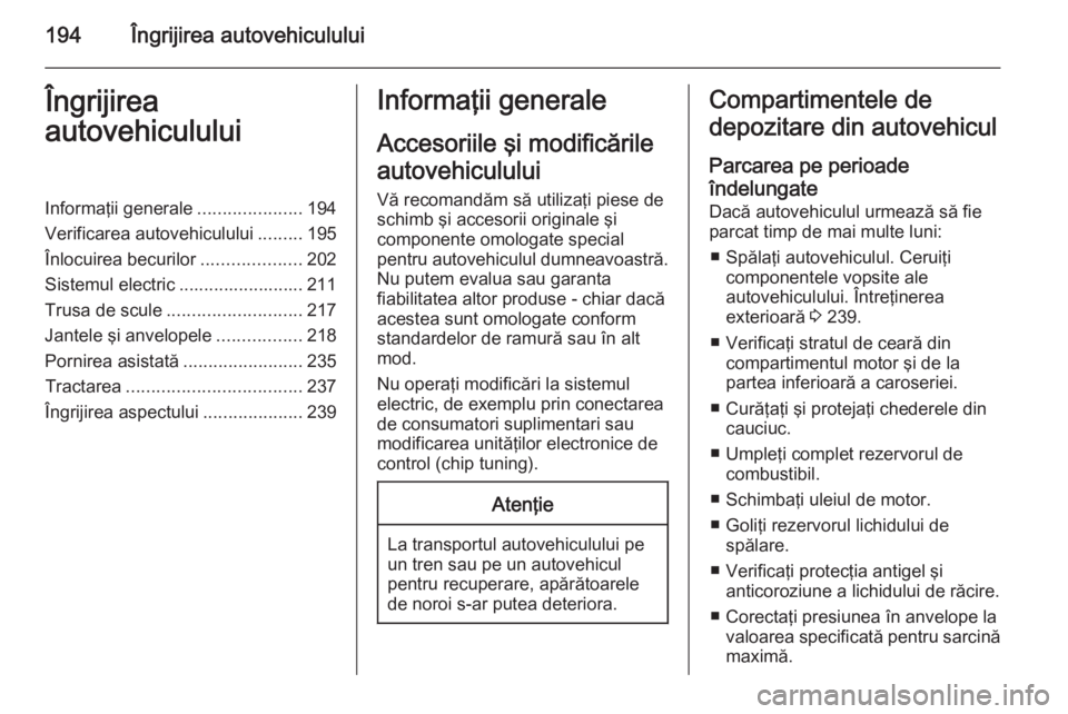 OPEL CASCADA 2015  Manual de utilizare (in Romanian) 194Îngrijirea autovehicululuiÎngrijirea
autovehicululuiInformaţii generale .....................194
Verificarea autovehiculului .........195
Înlocuirea becurilor ....................202
Sistemul e