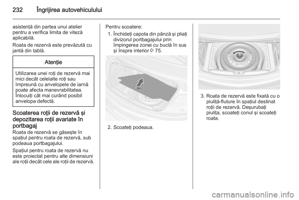 OPEL CASCADA 2015 Manual de utilizare (in Romanian) 232Îngrijirea autovehiculului
asistenţă din partea unui atelier
pentru a verifica limita de viteză
aplicabilă.
Roata de rezervă este prevăzută cu
jantă din tablă.Atenţie
Utilizarea unei ro OPEL CASCADA 2015 Manual de utilizare (in Romanian) 232Îngrijirea autovehiculului
asistenţă din partea unui atelier
pentru a verifica limita de viteză
aplicabilă.
Roata de rezervă este prevăzută cu
jantă din tablă.Atenţie
Utilizarea unei ro