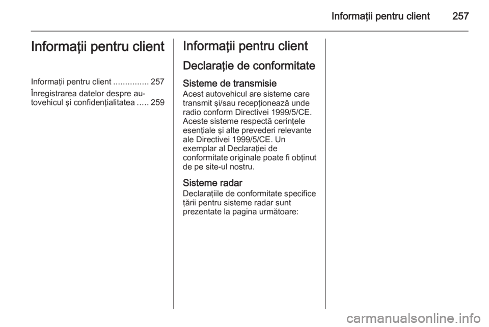 OPEL CASCADA 2015  Manual de utilizare (in Romanian) Informaţii pentru client257Informaţii pentru clientInformaţii pentru client...............257
Înregistrarea datelor despre au‐
tovehicul şi confidenţialitatea .....259Informaţii pentru client