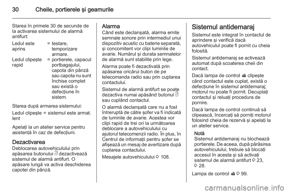 OPEL CASCADA 2015 Manual de utilizare (in Romanian) 30Cheile, portierele şi geamurile
Starea în primele 30 de secunde de
la activarea sistemului de alarmă
antifurt:Ledul este
aprins=testare,
temporizare
armare.Ledul clipeşte
rapid=portierele, capac OPEL CASCADA 2015 Manual de utilizare (in Romanian) 30Cheile, portierele şi geamurile
Starea în primele 30 de secunde de
la activarea sistemului de alarmă
antifurt:Ledul este
aprins=testare,
temporizare
armare.Ledul clipeşte
rapid=portierele, capac