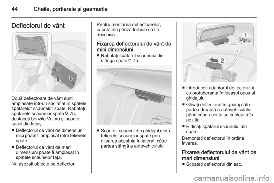 OPEL CASCADA 2015  Manual de utilizare (in Romanian) 44Cheile, portierele şi geamurileDeflectorul de vânt
Două deflectoare de vânt sunt
amplasate într-un sac aflat în spatele
spătarelor scaunelor spate. Rabataţi
spătarele scaunelor spate  3 75,