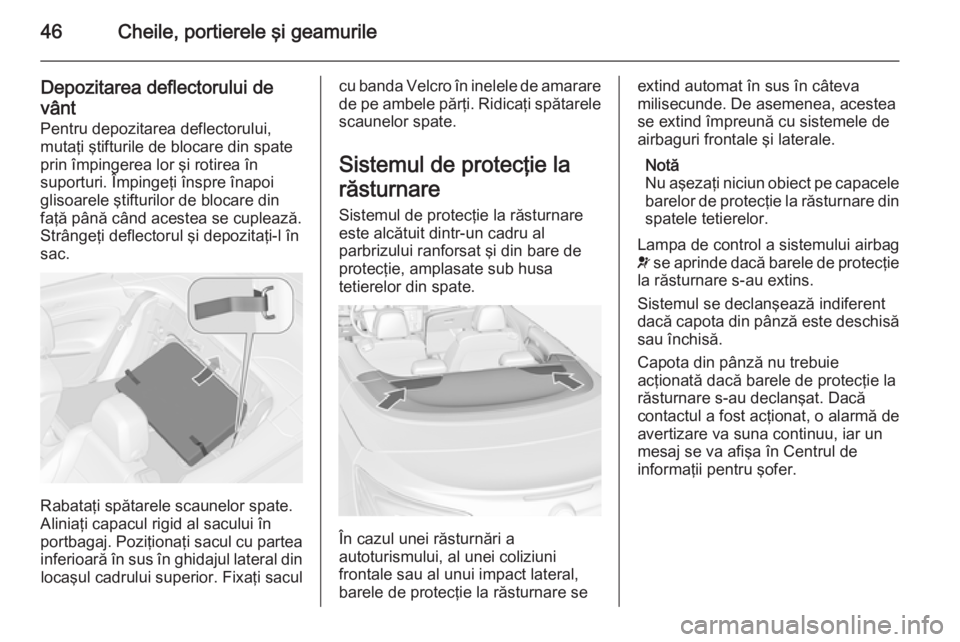 OPEL CASCADA 2015  Manual de utilizare (in Romanian) 46Cheile, portierele şi geamurile
Depozitarea deflectorului devânt
Pentru depozitarea deflectorului,
mutaţi ştifturile de blocare din spate
prin împingerea lor şi rotirea în
suporturi. Împinge