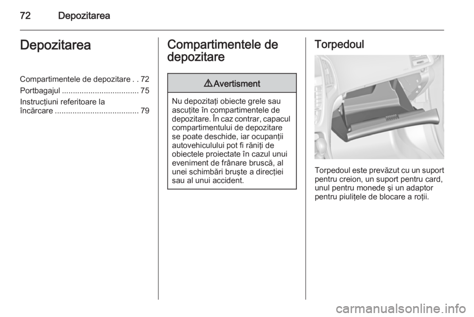 OPEL CASCADA 2015 Manual de utilizare (in Romanian) 72DepozitareaDepozitareaCompartimentele de depozitare..72
Portbagajul ................................... 75 Instrucţiuni referitoare la
încărcare ...................................... 79Compartim OPEL CASCADA 2015 Manual de utilizare (in Romanian) 72DepozitareaDepozitareaCompartimentele de depozitare..72
Portbagajul ................................... 75 Instrucţiuni referitoare la
încărcare ...................................... 79Compartim