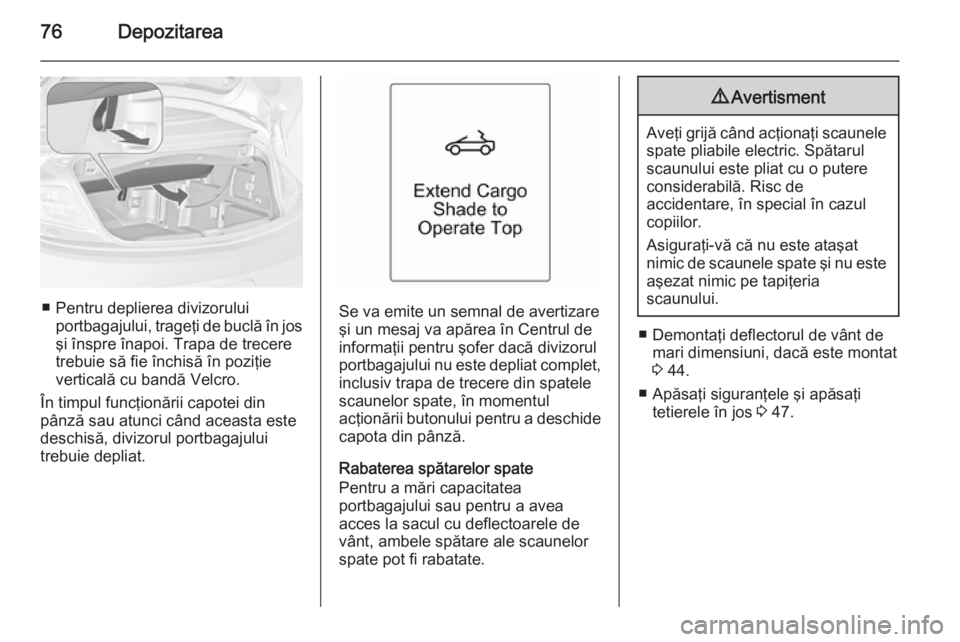 OPEL CASCADA 2015 Manual de utilizare (in Romanian) 76Depozitarea
■ Pentru deplierea divizoruluiportbagajului, trageţi de buclă în jos
şi înspre înapoi. Trapa de trecere
trebuie să fie închisă în poziţie
verticală cu bandă Velcro.
În ti OPEL CASCADA 2015 Manual de utilizare (in Romanian) 76Depozitarea
■ Pentru deplierea divizoruluiportbagajului, trageţi de buclă în jos
şi înspre înapoi. Trapa de trecere
trebuie să fie închisă în poziţie
verticală cu bandă Velcro.
În ti