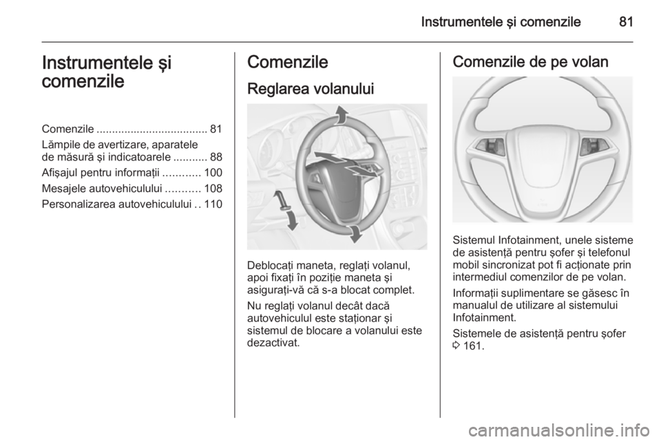 OPEL CASCADA 2015 Manual de utilizare (in Romanian) Instrumentele şi comenzile81Instrumentele şi
comenzileComenzile .................................... 81
Lămpile de avertizare, aparatele de măsură şi indicatoarele ...........88
Afişajul pentru OPEL CASCADA 2015 Manual de utilizare (in Romanian) Instrumentele şi comenzile81Instrumentele şi
comenzileComenzile .................................... 81
Lămpile de avertizare, aparatele de măsură şi indicatoarele ...........88
Afişajul pentru