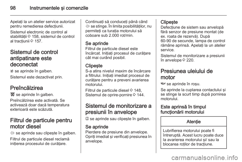OPEL CASCADA 2015 Manual de utilizare (in Romanian) 98Instrumentele şi comenzile
Apelaţi la un atelier service autorizat
pentru remedierea defecţiunii.
Sistemul electronic de control al
stabilităţii 3 158, sistemul de control
al tracţiunii 3 15 OPEL CASCADA 2015 Manual de utilizare (in Romanian) 98Instrumentele şi comenzile
Apelaţi la un atelier service autorizat
pentru remedierea defecţiunii.
Sistemul electronic de control al
stabilităţii 3 158, sistemul de control
al tracţiunii 3 15